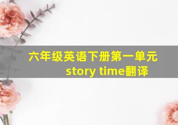 六年级英语下册第一单元story time翻译